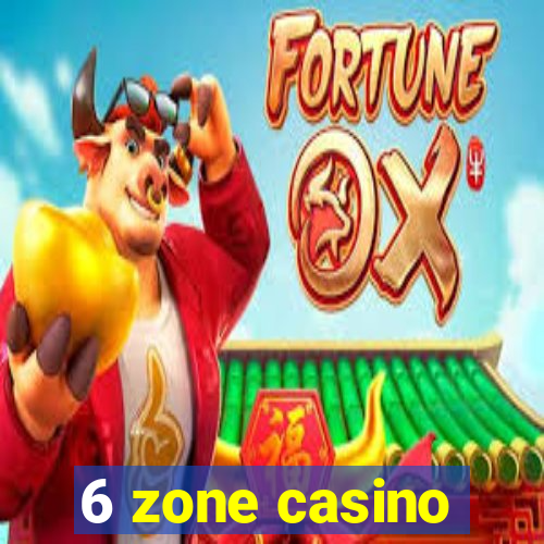 6 zone casino